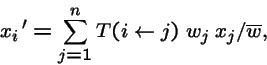 \begin{displaymath}x_i\,' = \sum_{j=1}^n T(i \, \!\leftarrow\!\, j) \; w_j \; x_j / \overline{w},
\end{displaymath}