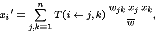 \begin{displaymath}x_i\,' = \sum_{j,k=1}^n T(i \, \!\leftarrow\!\, j, k) \,\frac{w_{jk}\; x_j \; x_k}{\overline{w}},
\end{displaymath}