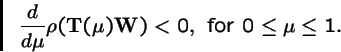 \begin{displaymath}\frac{d}{d\mu}\rho({\bf T}(\mu){\bf W}) < 0, \mbox{ for }0\leq\mu\leq 1.
\end{displaymath}