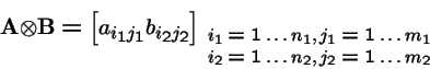 \begin{displaymath}{\bf A}\otimes {\bf B}= {\left[ \stackrel{}{a_{i_1 j_1} b_{i_...
..._1=1\ldots m_1\\ i_2=1\ldots n_2, j_2=1\ldots m_2 \end{array}}
\end{displaymath}