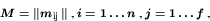 \begin{displaymath}\mbox{$\mbox{\boldmath\(M\)\unboldmath }= \left\Vert m_{ij} \right\Vert$ , $i = 1 \ldots n$ , $j=1\ldots f$ ,}
\end{displaymath}