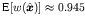 $\mbox{E}[w(\hat{\mbox{\boldmath\(x\)\unboldmath }})] \approx 0.945$